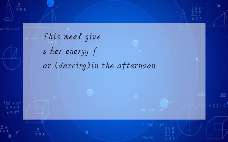 This meal gives her energy for (dancing)in the afternoon