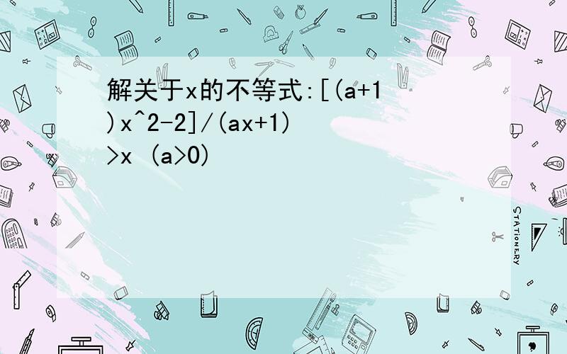 解关于x的不等式:[(a+1)x^2-2]/(ax+1)>x (a>0)