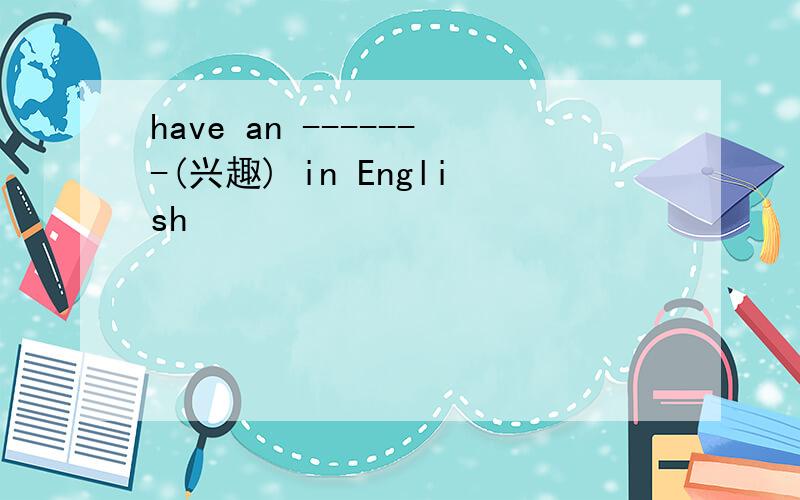 have an -------(兴趣) in English