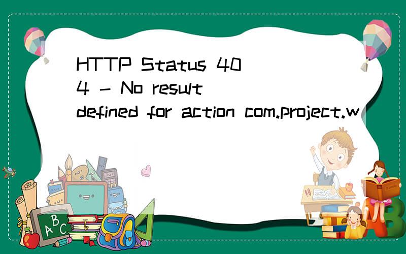 HTTP Status 404 - No result defined for action com.project.w