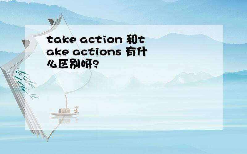 take action 和take actions 有什么区别呀?