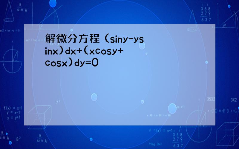 解微分方程 (siny-ysinx)dx+(xcosy+cosx)dy=0