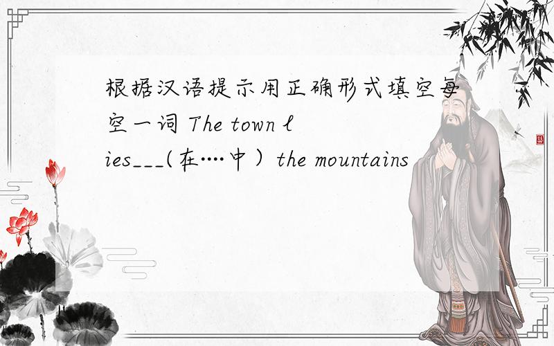 根据汉语提示用正确形式填空每空一词 The town lies___(在····中）the mountains