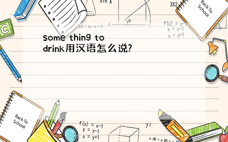 some thing to drink用汉语怎么说?
