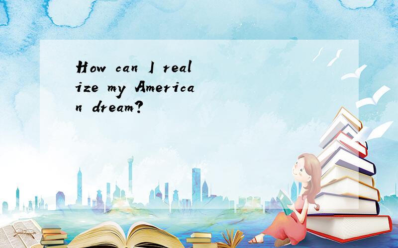 How can I realize my American dream?