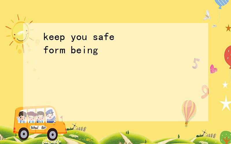 keep you safe form being