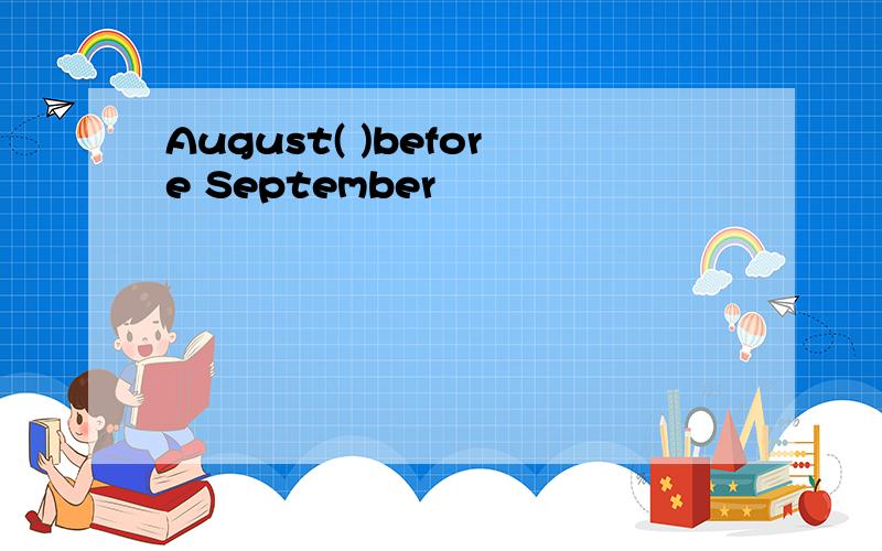 August( )before September