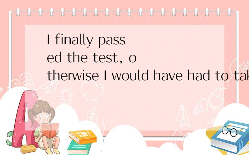 I finally passed the test, otherwise I would have had to tak