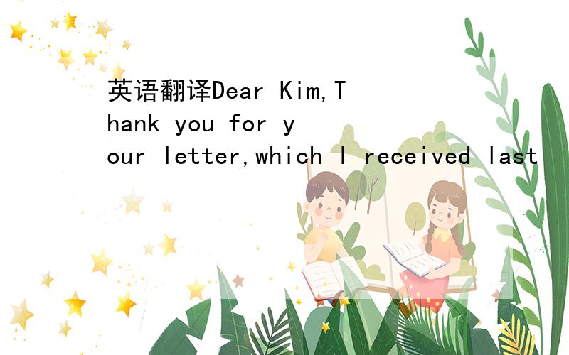 英语翻译Dear Kim,Thank you for your letter,which I received last