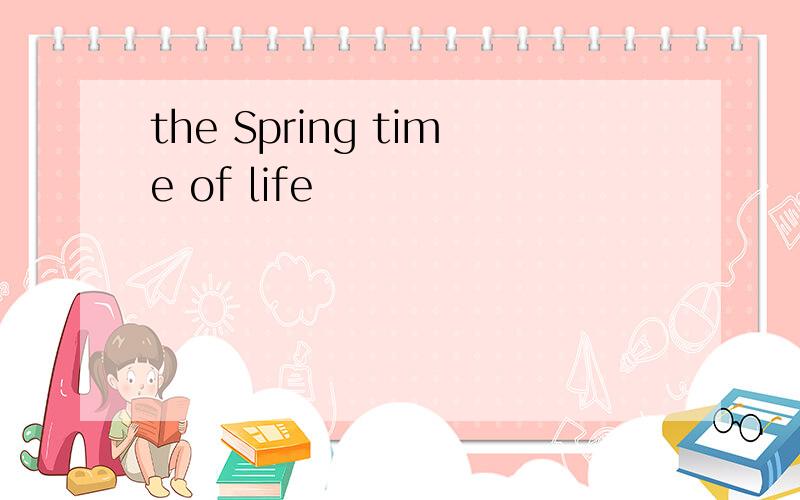 the Spring time of life