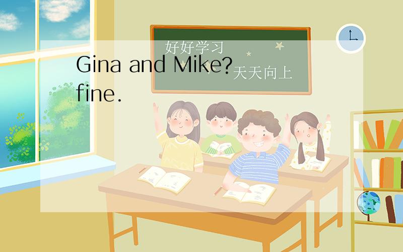 Gina and Mike?fine.