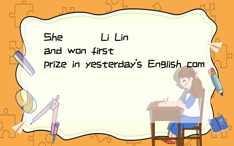 She ___Li Lin and won first prize in yesterday's English com