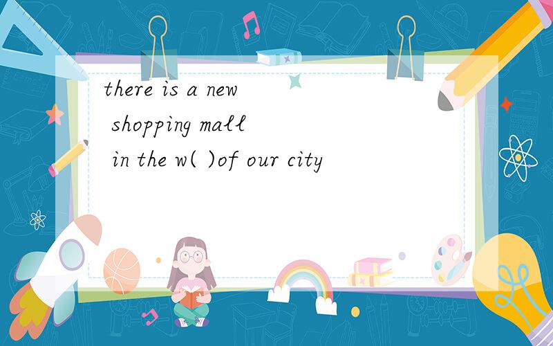 there is a new shopping mall in the w( )of our city