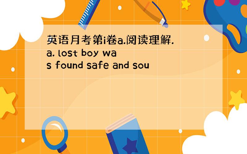 英语月考第i卷a.阅读理解.a. lost boy was found safe and sou
