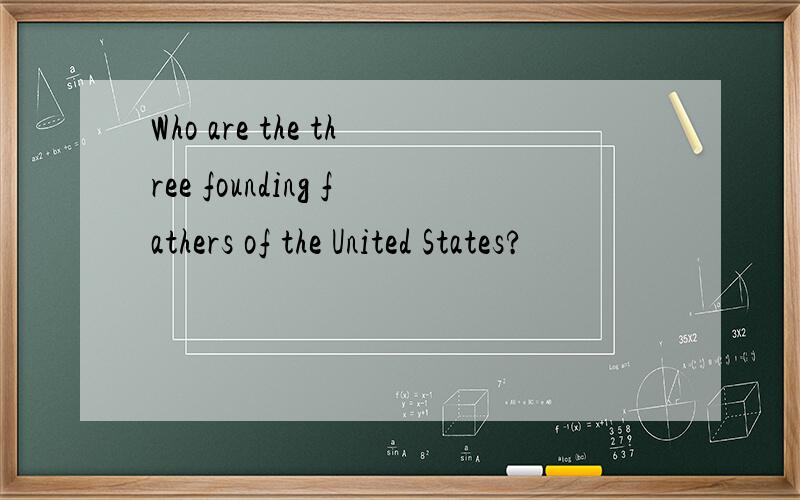 Who are the three founding fathers of the United States?