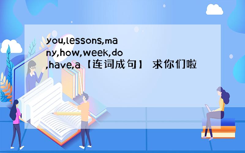you,lessons,many,how,week,do,have,a【连词成句】 求你们啦