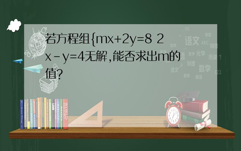 若方程组{mx+2y=8 2x-y=4无解,能否求出m的值?