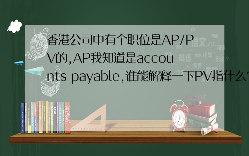 香港公司中有个职位是AP/PV的,AP我知道是accounts payable,谁能解释一下PV指什么?