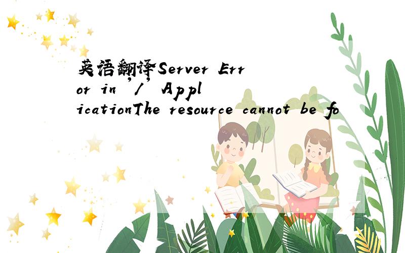 英语翻译Server Error in '/' ApplicationThe resource cannot be fo