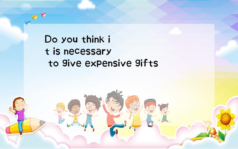 Do you think it is necessary to give expensive gifts