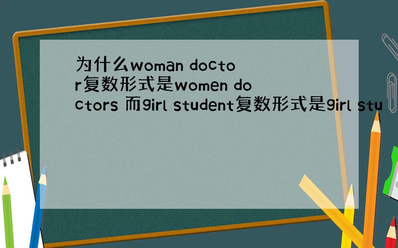 为什么woman doctor复数形式是women doctors 而girl student复数形式是girl stu