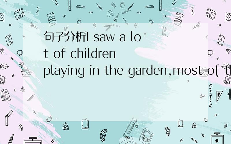 句子分析I saw a lot of children playing in the garden,most of th