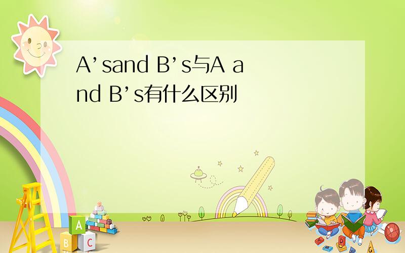 A’sand B’s与A and B’s有什么区别