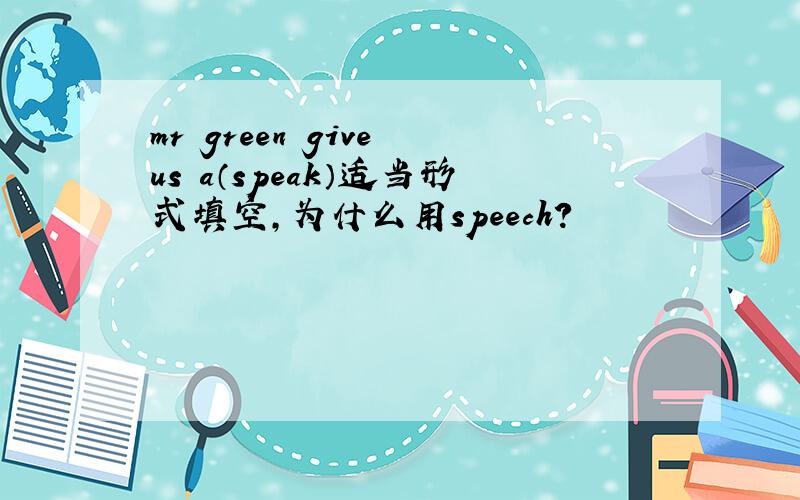 mr green give us a（speak）适当形式填空,为什么用speech?