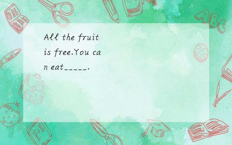 All the fruit is free.You can eat_____.