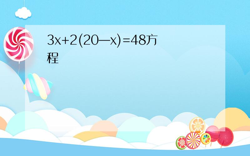 3x+2(20—x)=48方程