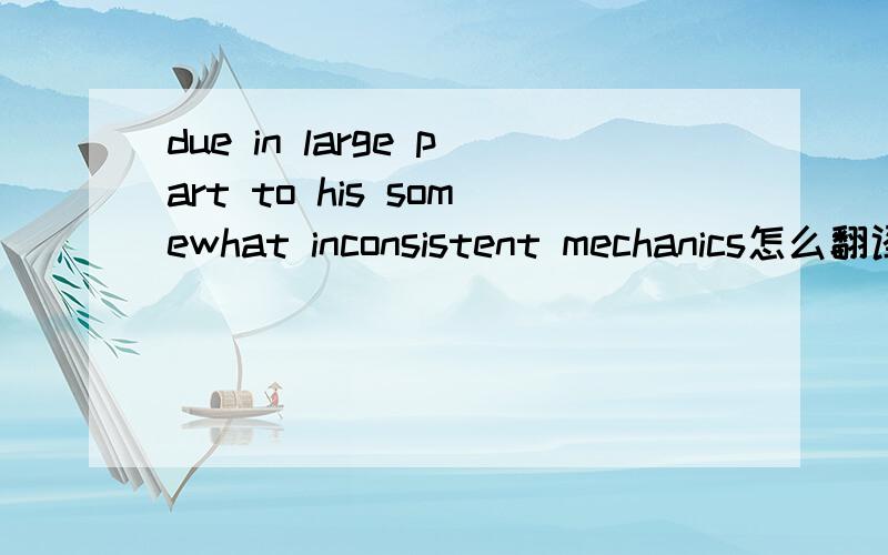due in large part to his somewhat inconsistent mechanics怎么翻译