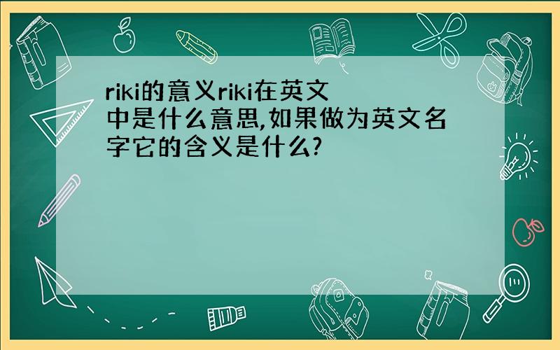 riki的意义riki在英文中是什么意思,如果做为英文名字它的含义是什么?