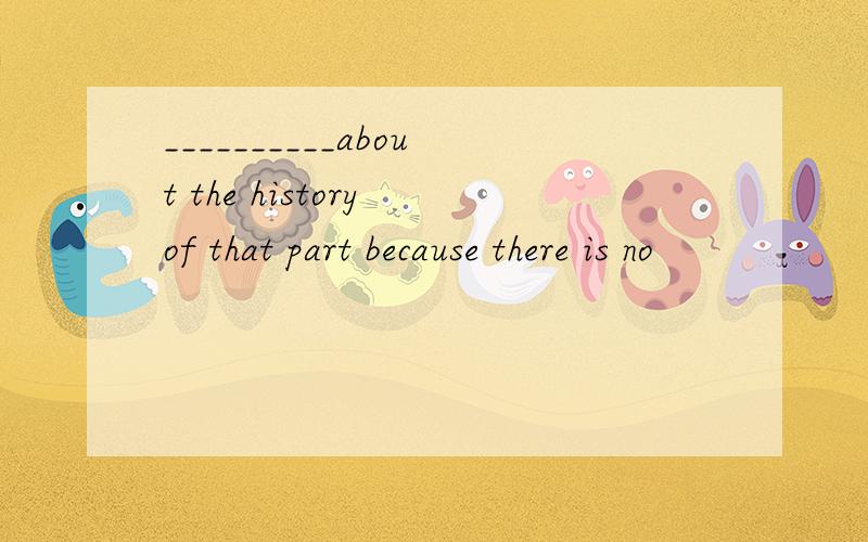 __________about the history of that part because there is no