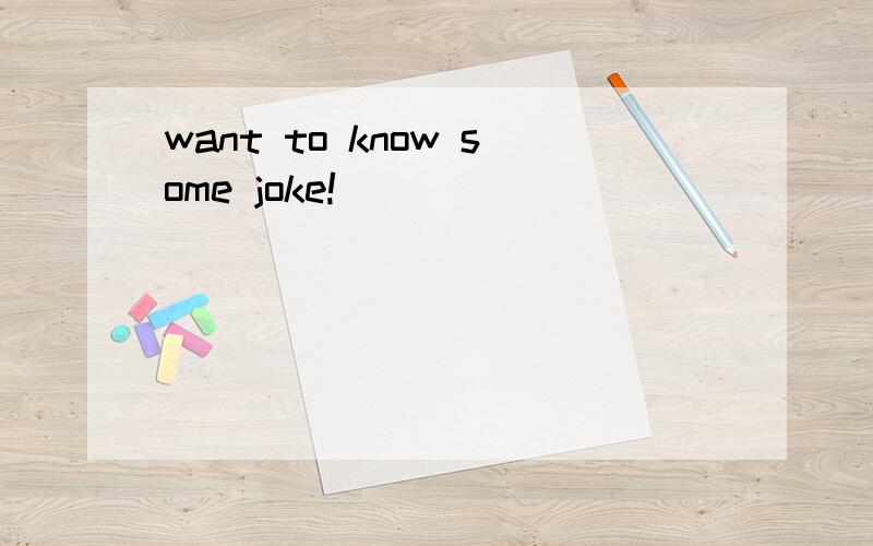 want to know some joke!