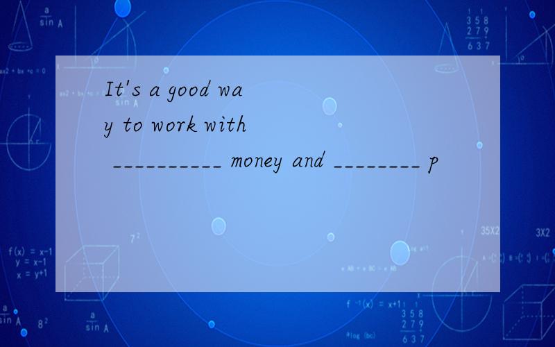 It's a good way to work with __________ money and ________ p
