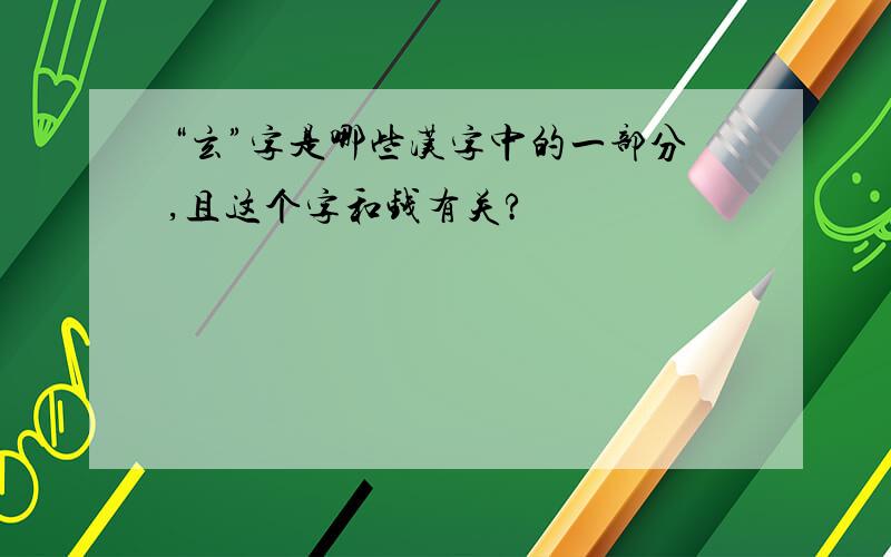 “玄”字是哪些汉字中的一部分,且这个字和钱有关?