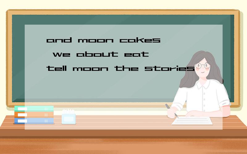and moon cakes we about eat tell moon the stories