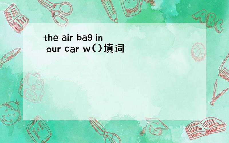the air bag in our car w()填词