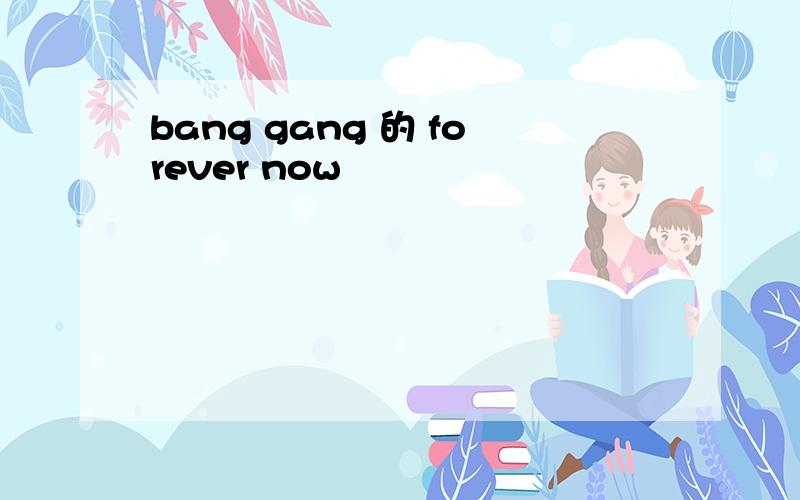 bang gang 的 forever now
