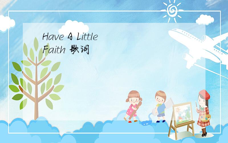 Have A Little Faith 歌词