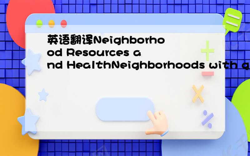 英语翻译Neighborhood Resources and HealthNeighborhoods with grea