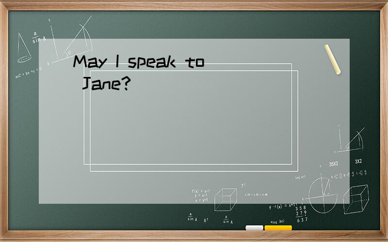 May I speak to Jane?
