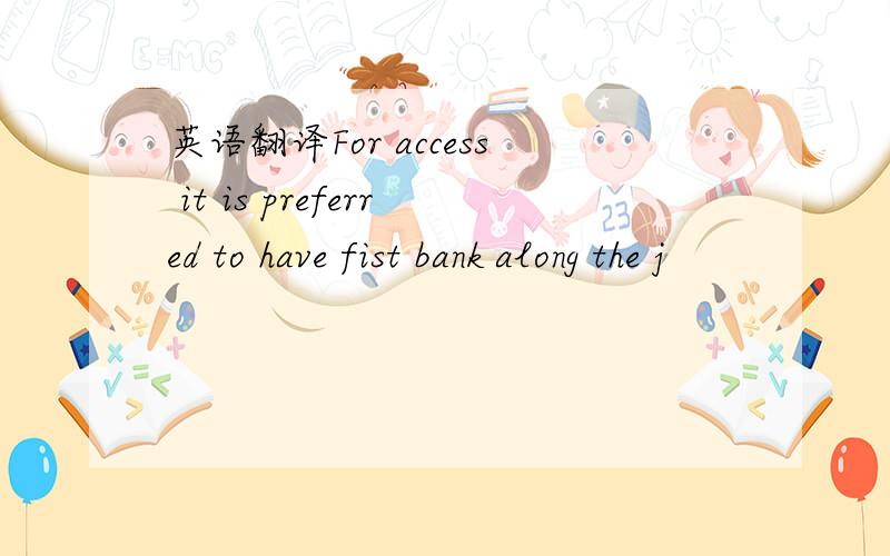 英语翻译For access it is preferred to have fist bank along the j
