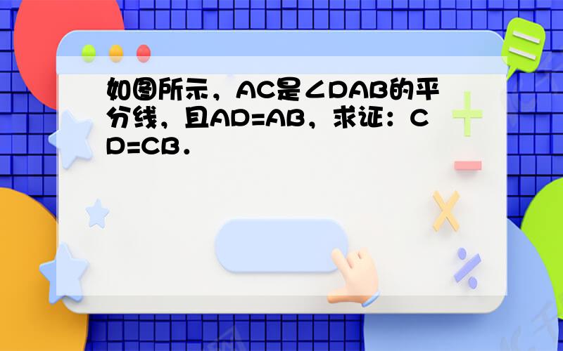 如图所示，AC是∠DAB的平分线，且AD=AB，求证：CD=CB．