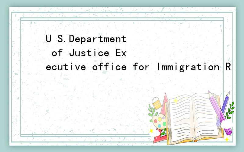 U S.Department of Justice Executive office for Immigration R