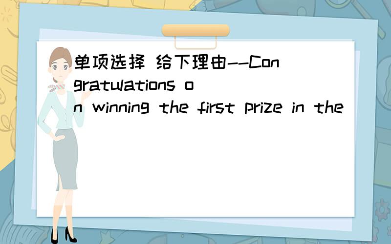 单项选择 给下理由--Congratulations on winning the first prize in the