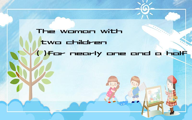 The woman with two children ( )for nearly one and a half hou
