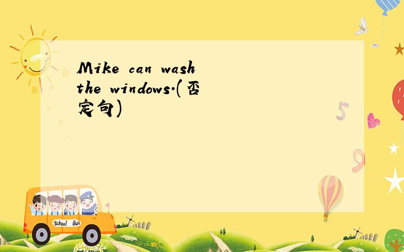 Mike can wash the windows.(否定句)