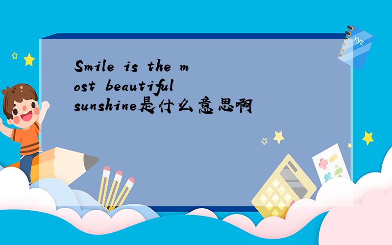 Smile is the most beautiful sunshine是什么意思啊