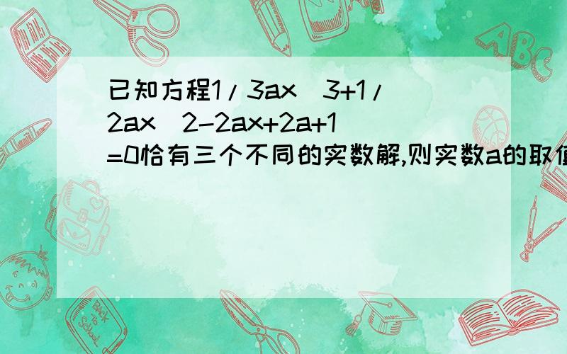 已知方程1/3ax^3+1/2ax^2-2ax+2a+1=0恰有三个不同的实数解,则实数a的取值范围是?